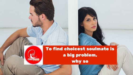 To find choicest soulmate is a big problem, Why so  